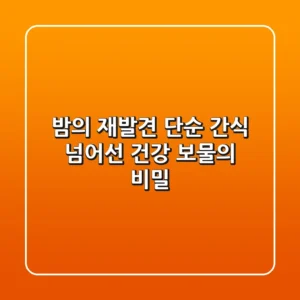 밤의 재발견: 단순 간식 넘어선 건강 보물의 비밀