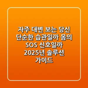자주 대변 보는 당신: 단순한 습관일까, 몸의 SOS 신호일까? 2025년 솔루션 가이드