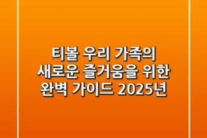 티볼, 우리 가족의 새로운 즐거움을 위한 완벽 가이드 (2025년)