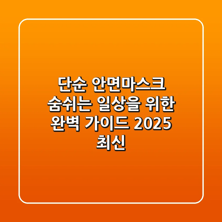 단순 안면마스크: 숨쉬는 일상을 위한 완벽 가이드 (2025 최신)