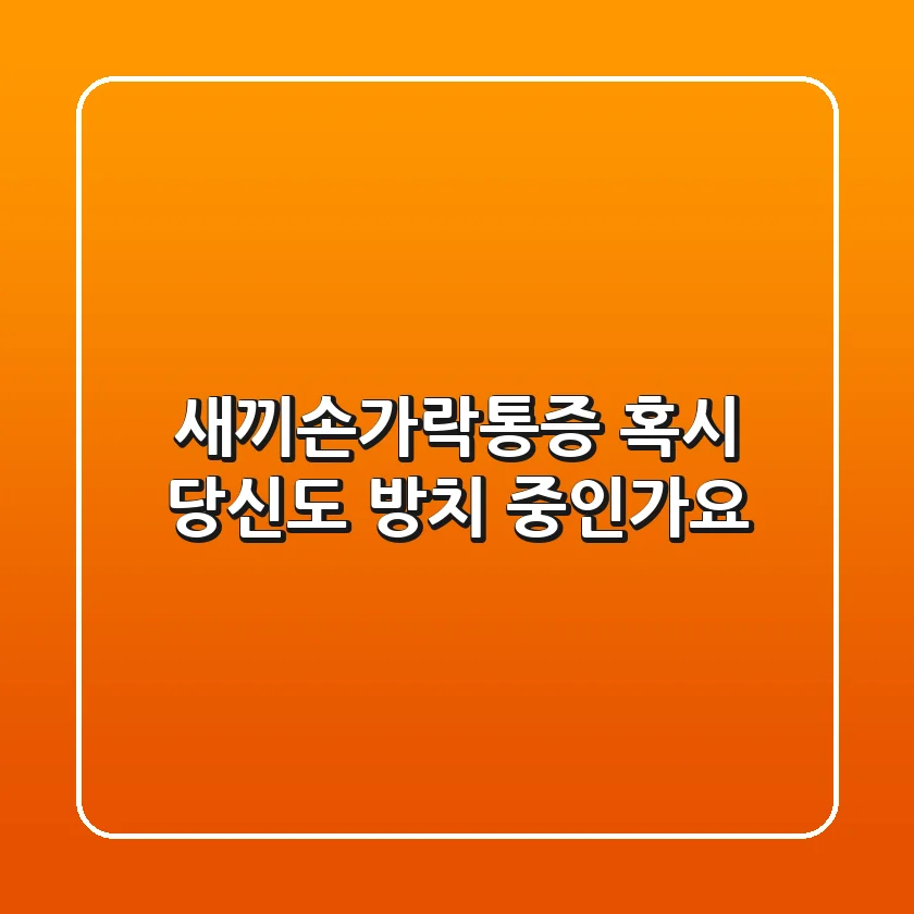 새끼손가락통증, 혹시 당신도 방치 중인가요?