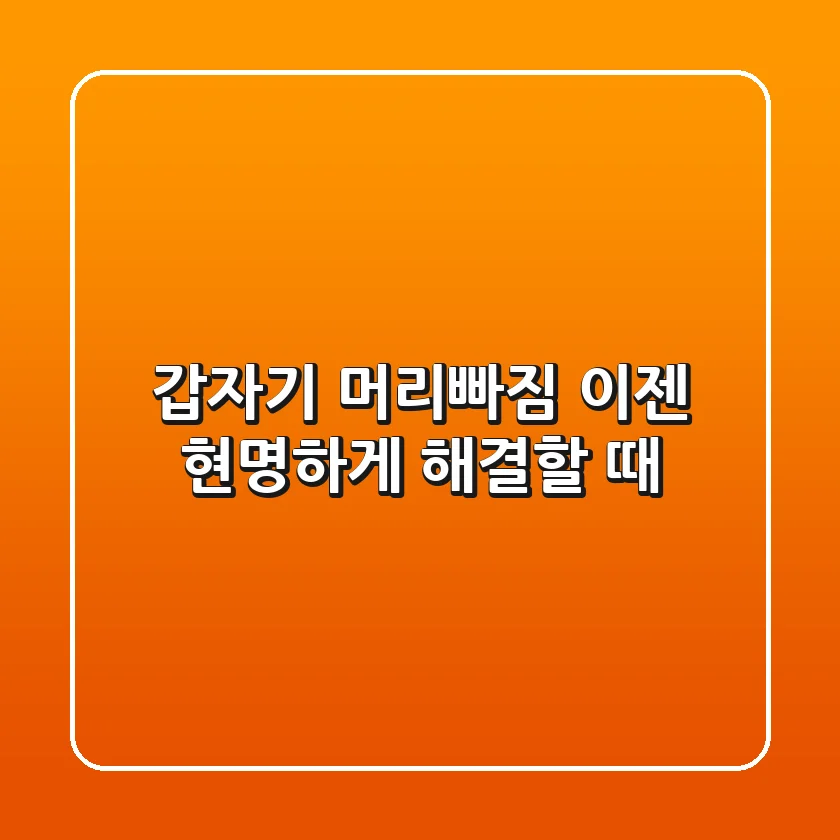 갑자기 머리빠짐, 이젠 현명하게 해결할 때