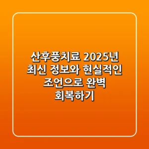 산후풍치료, 2025년 최신 정보와 현실적인 조언으로 완벽 회복하기