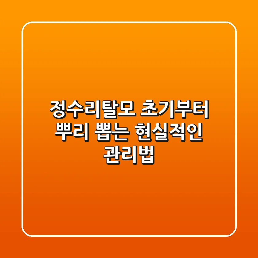 정수리탈모, 초기부터 뿌리 뽑는 현실적인 관리법