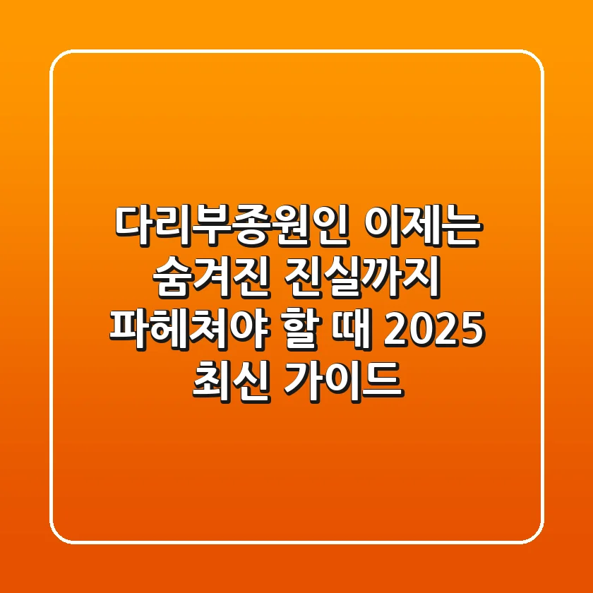다리부종원인, 이제는 숨겨진 진실까지 파헤쳐야 할 때 (2025 최신 가이드)
