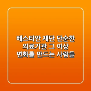 베스티안 재단: 단순한 의료기관 그 이상, 변화를 만드는 사람들