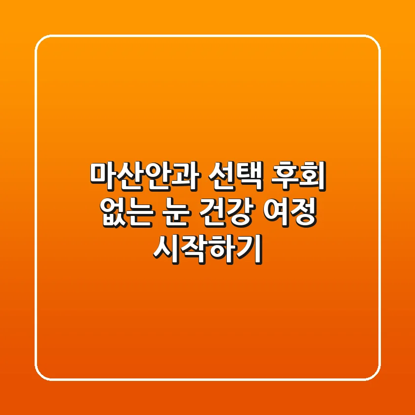 마산안과 선택, 후회 없는 눈 건강 여정 시작하기