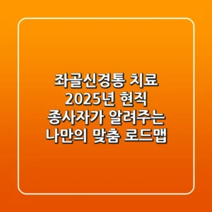 좌골신경통 치료, 2025년 현직 종사자가 알려주는 나만의 맞춤 로드맵