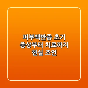 피부백반증: 초기 증상부터 치료까지 현실 조언