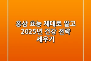 홍삼 효능, 제대로 알고 2025년 건강 전략 세우기