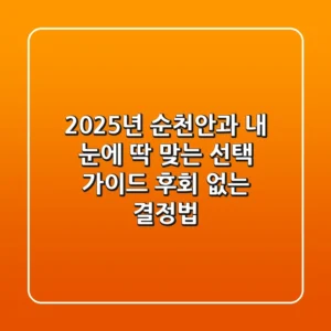2025년 순천안과, 내 눈에 딱 맞는 선택 가이드: 후회 없는 결정법