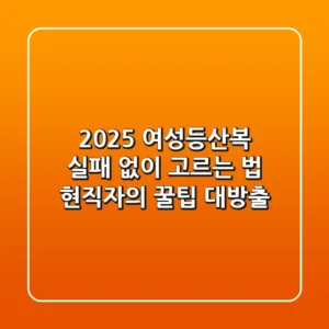 2025 여성등산복, 실패 없이 고르는 법: 현직자의 꿀팁 대방출!