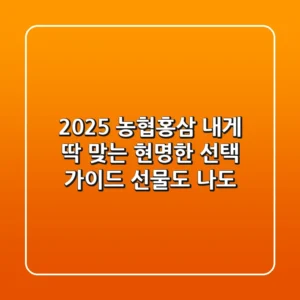 2025 농협홍삼, 내게 딱 맞는 현명한 선택 가이드 (선물도 나도)