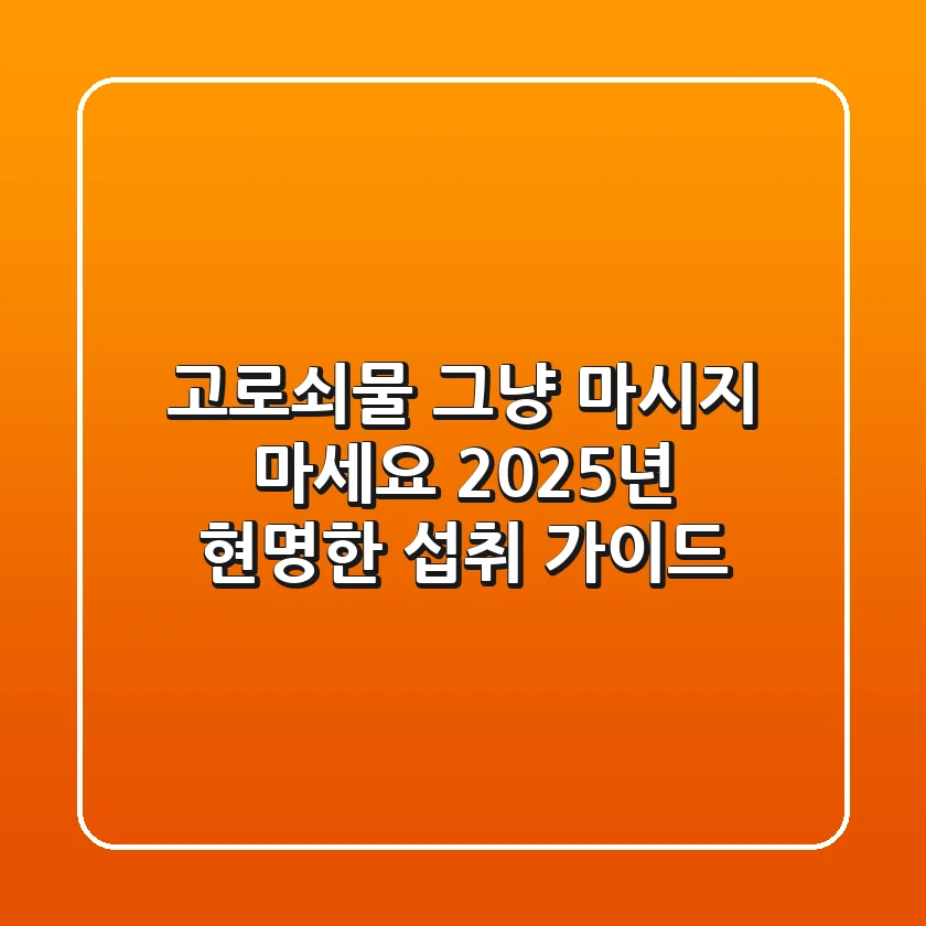 고로쇠물, 그냥 마시지 마세요! 2025년 현명한 섭취 가이드