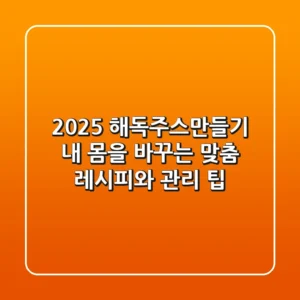 2025 해독주스만들기: 내 몸을 바꾸는 맞춤 레시피와 관리 팁