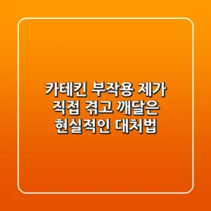 카테킨 부작용, 제가 직접 겪고 깨달은 현실적인 대처법