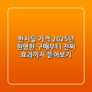 판시딜 가격, 2025년 현명한 구매부터 진짜 효과까지 뜯어보기