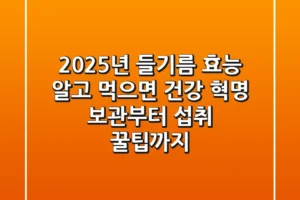 2025년 들기름 효능, 알고 먹으면 건강 혁명! 보관부터 섭취 꿀팁까지
