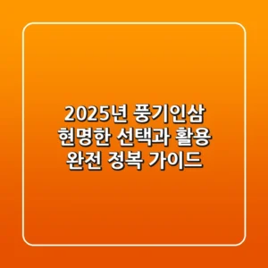 2025년 풍기인삼, 현명한 선택과 활용 완전 정복 가이드