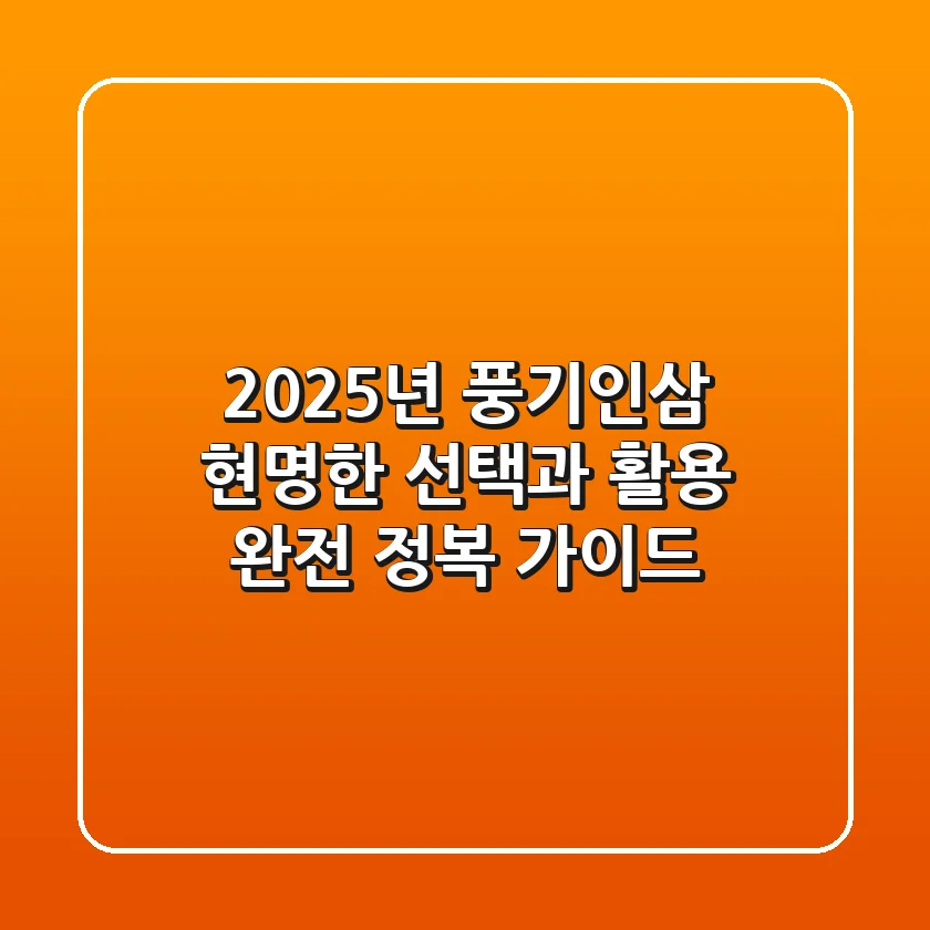 2025년 풍기인삼, 현명한 선택과 활용 완전 정복 가이드