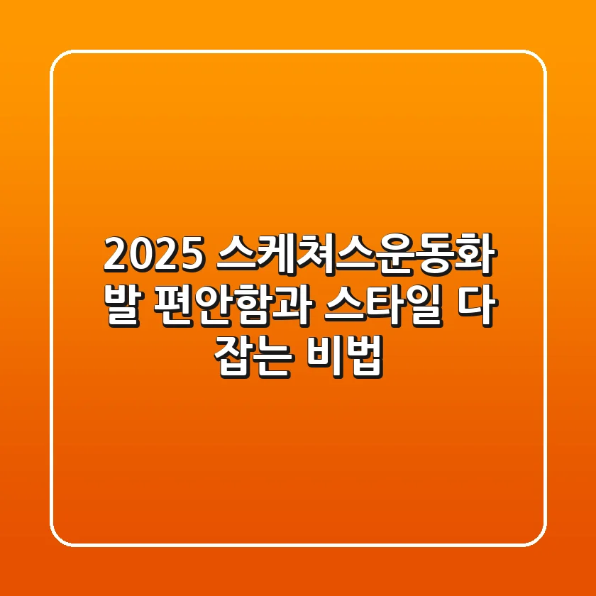 2025 스케쳐스운동화, 발 편안함과 스타일 다 잡는 비법