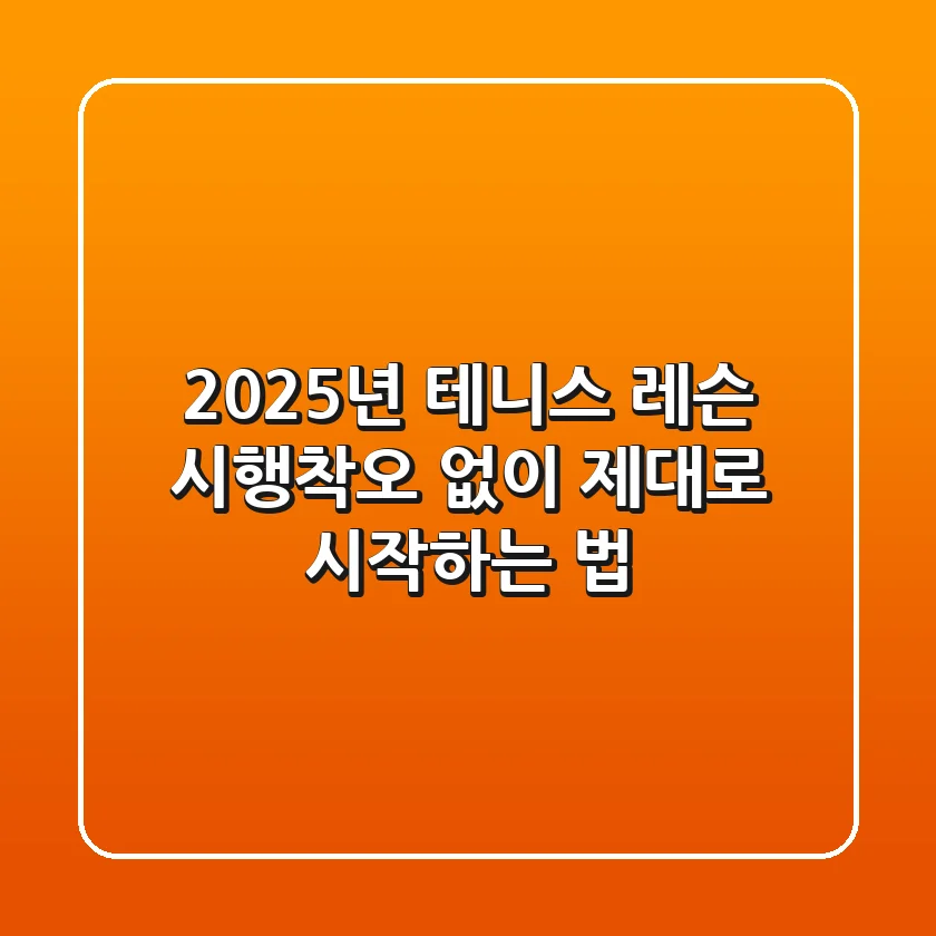 2025년 테니스 레슨, 시행착오 없이 제대로 시작하는 법