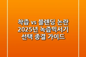 “착즙 vs 블렌딩” 논란, 2025년 녹즙믹서기 선택 종결 가이드