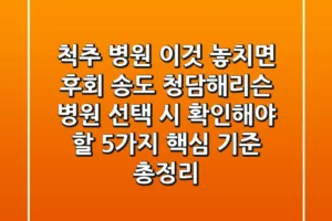 “척추 병원, 이것 놓치면 후회”, 송도 청담해리슨 병원 선택 시 확인해야 할 5가지 핵심 기준 총정리