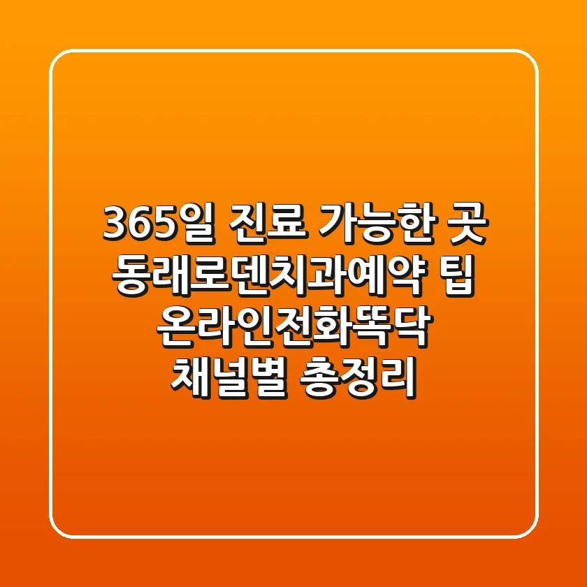 "365일 진료 가능한 곳", 동래로덴치과예약 팁: 온라인·전화·똑닥 채널별 총정리