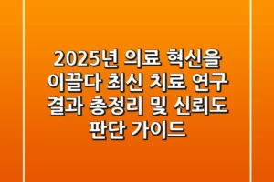 “2025년 의료 혁신을 이끌다”, 최신 치료 연구 결과 총정리 및 신뢰도 판단 가이드