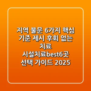 "지역 불문, 6가지 핵심 기준 제시", 후회 없는 치료 시설(치료best6곳) 선택 가이드 2025