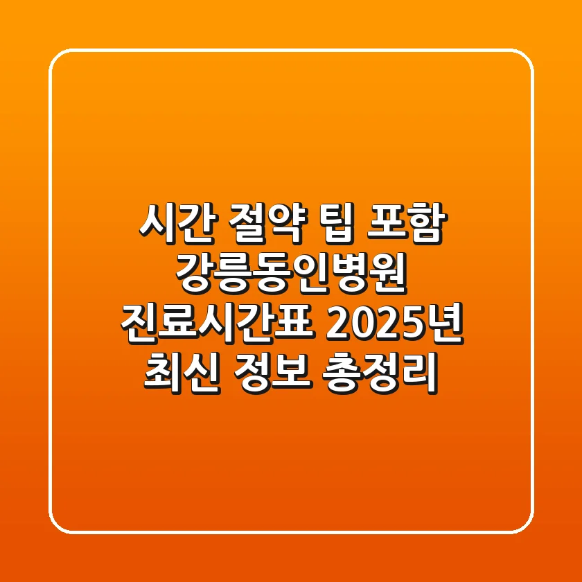 "시간 절약 팁 포함", 강릉동인병원 진료시간표 2025년 최신 정보 총정리