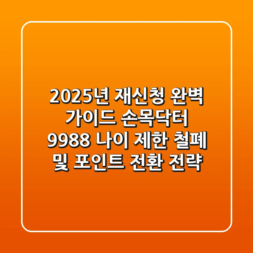 "2025년 재신청 완벽 가이드", 손목닥터 9988 나이 제한 철폐 및 포인트 전환 전략