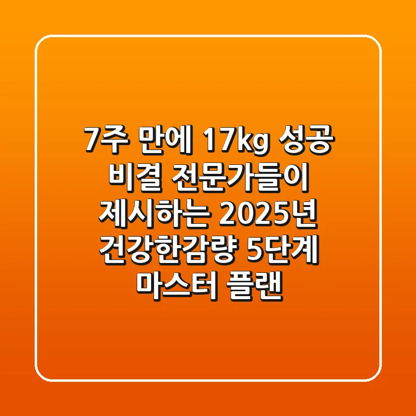 "7주 만에 -17kg 성공 비결?", 전문가들이 제시하는 2025년 건강한감량 5단계 마스터 플랜
