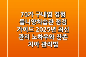 “70%가 구내염 경험”, 틀니양치습관 점검 가이드: 2025년 최신 관리 노하우와 잔존 치아 관리법