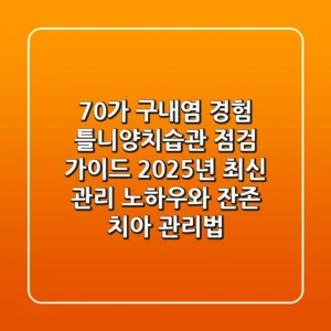 "70%가 구내염 경험", 틀니양치습관 점검 가이드: 2025년 최신 관리 노하우와 잔존 치아 관리법