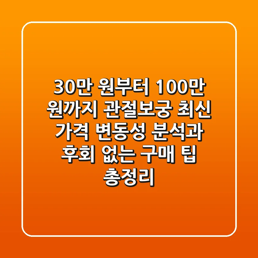 "30만 원부터 100만 원까지?", 관절보궁 최신 가격 변동성 분석과 후회 없는 구매 팁 총정리