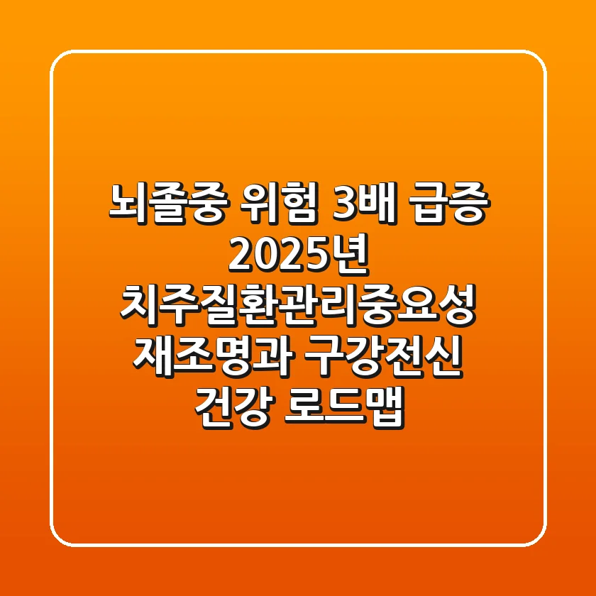 "뇌졸중 위험 3배 급증", 2025년 치주질환관리중요성 재조명과 구강-전신 건강 로드맵