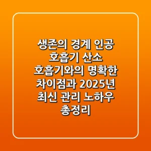 생존의 경계, 인공 호흡기: 산소 호흡기와의 명확한 차이점과 2025년 최신 관리 노하우 총정리