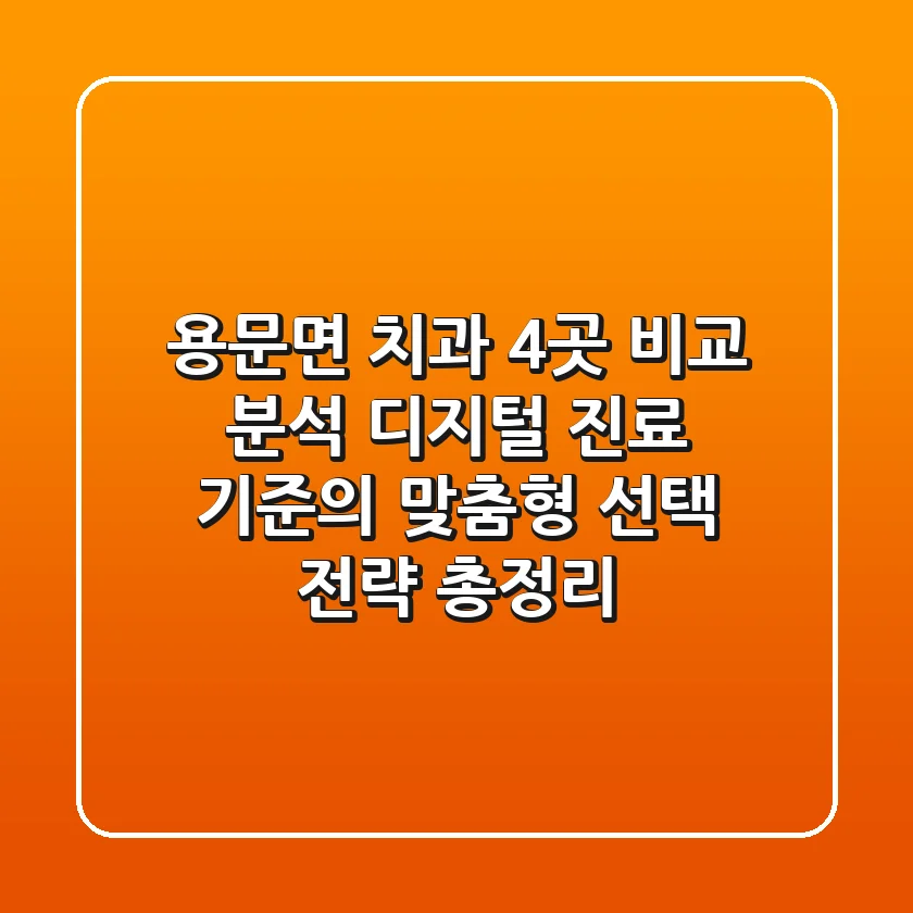 "용문면 치과 4곳 비교 분석," 디지털 진료 기준의 맞춤형 선택 전략 총정리