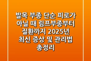 “발목 부종, 단순 피로가 아닐 때”, 림프부종부터 질환까지 2025년 최신 증상 및 관리법 총정리