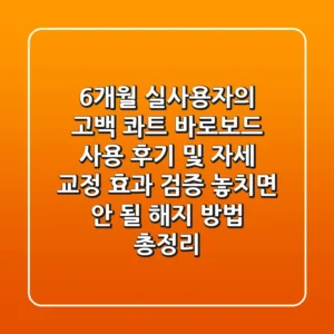 "6개월 실사용자의 고백", 콰트 바로보드 사용 후기 및 자세 교정 효과 검증, 놓치면 안 될 해지 방법 총정리
