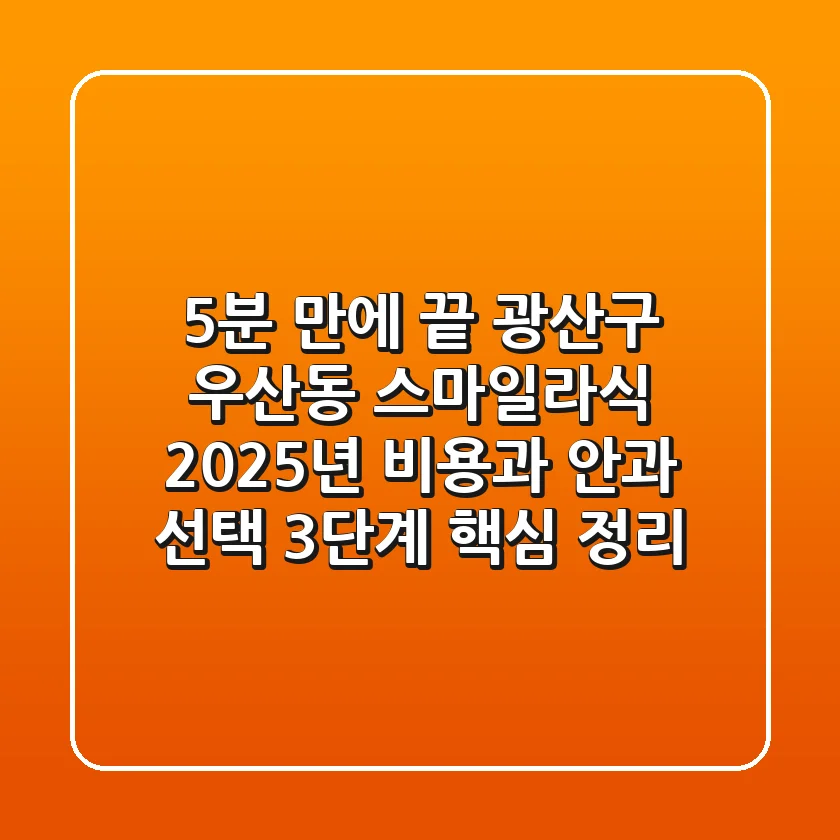 "5분 만에 끝?", 광산구 우산동 스마일라식 2025년 비용과 안과 선택 3단계 핵심 정리