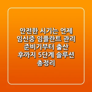 "안전한 시기는 언제?" 임신중 임플란트 관리, 준비기부터 출산 후까지 5단계 솔루션 총정리