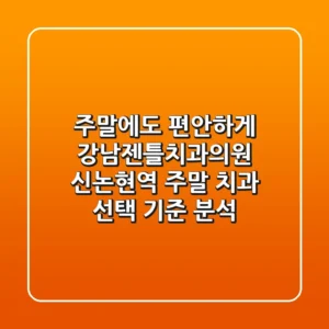 "주말에도 편안하게", 강남젠틀치과의원, 신논현역 주말 치과 선택 기준 분석