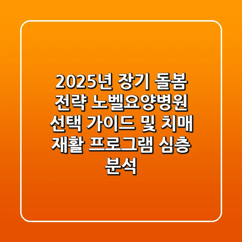 "2025년 장기 돌봄 전략", 노벨요양병원 선택 가이드 및 치매 재활 프로그램 심층 분석