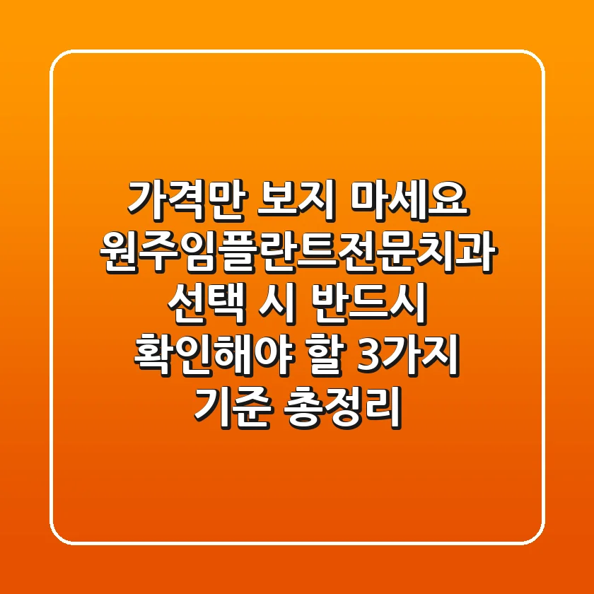 "가격만 보지 마세요", 원주임플란트전문치과 선택 시 반드시 확인해야 할 3가지 기준 총정리