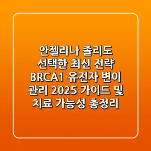 "안젤리나 졸리도 선택한 최신 전략", BRCA1 유전자 변이 관리 2025 가이드 및 치료 가능성 총정리