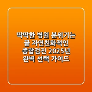 "딱딱한 병원 분위기는 끝", 자연친화적인 종합검진 2025년 완벽 선택 가이드