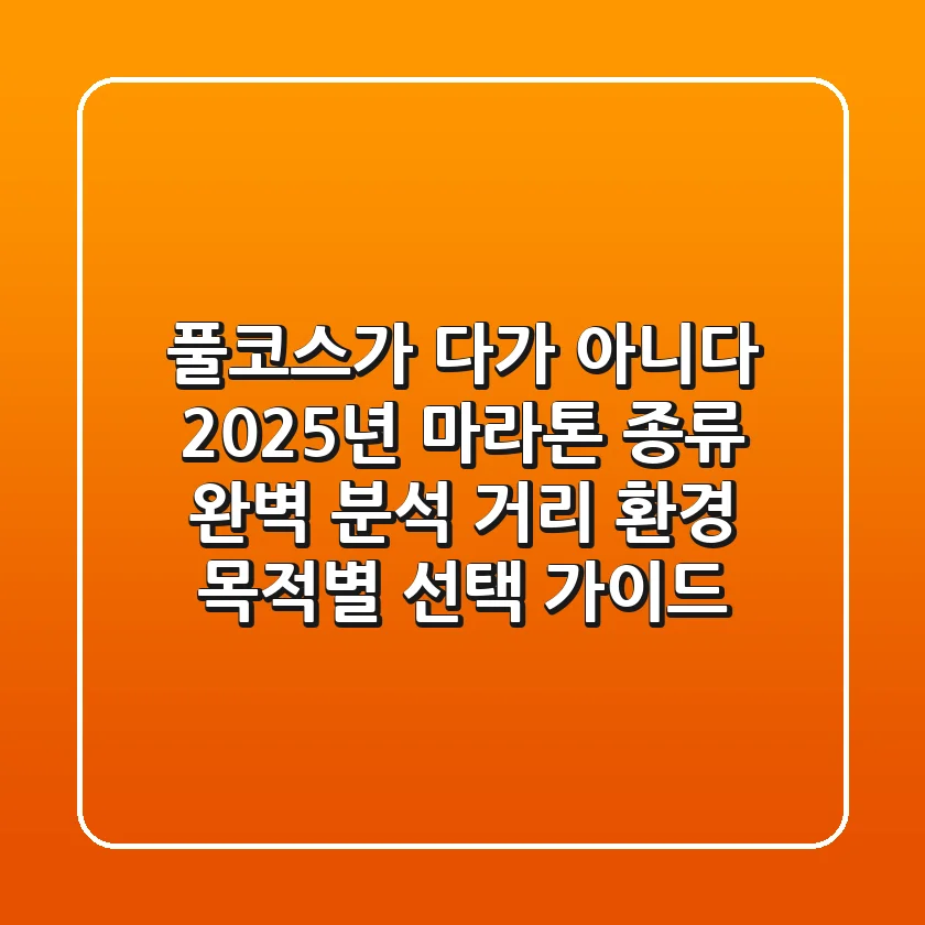 "풀코스가 다가 아니다", 2025년 마라톤 종류 완벽 분석: 거리, 환경, 목적별 선택 가이드